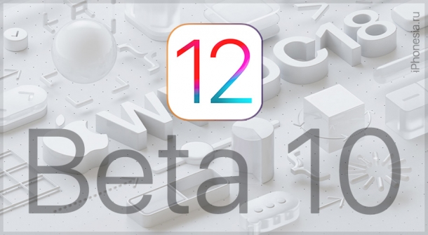 Вышла iOS 12 Developer Beta 10