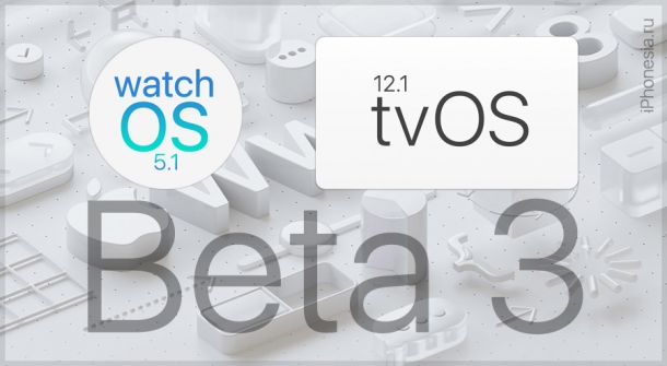 Вышли watchOS 5.1 Beta 3 и tvOS 12.1 Beta 3