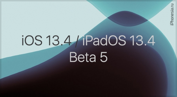 Выпущены iOS 13.4 Beta 5 и iPadOS 13.4 Beta 5