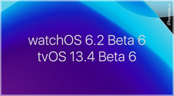 Apple выпустила watchOS 6.2 Beta 6 и tvOS 13.4 Beta 6