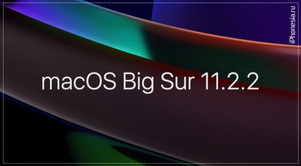 Apple выпустила macOS Big Sur 11.2.2 (20D80)