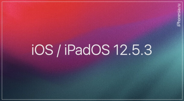 Apple выпустила iOS 12.5.3 и iPadOS 12.5.3