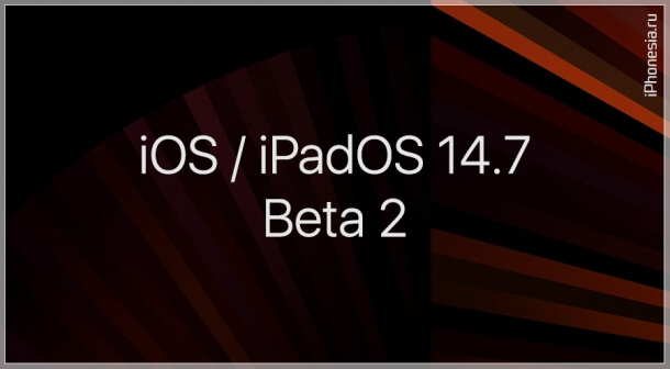 Вышли вторые бета-версии iOS 14.7 и iPadOS 14.7