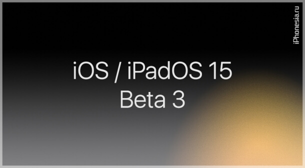 Вышли третьи бета-версии iOS 15 и iPadOS 15