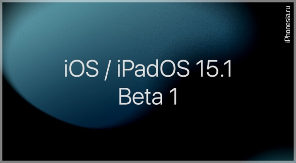 Вышли iOS 15.1 Beta 1 и iPadOS 15.1 Beta 1