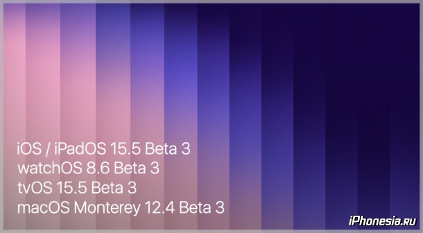 Вышли третьи бета-версии iOS 15.5, iPadOS 15.5, watchOS 8.6, tvOS 15.5 и macOS 12.4